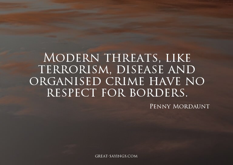 Modern threats, like terrorism, disease and organised c