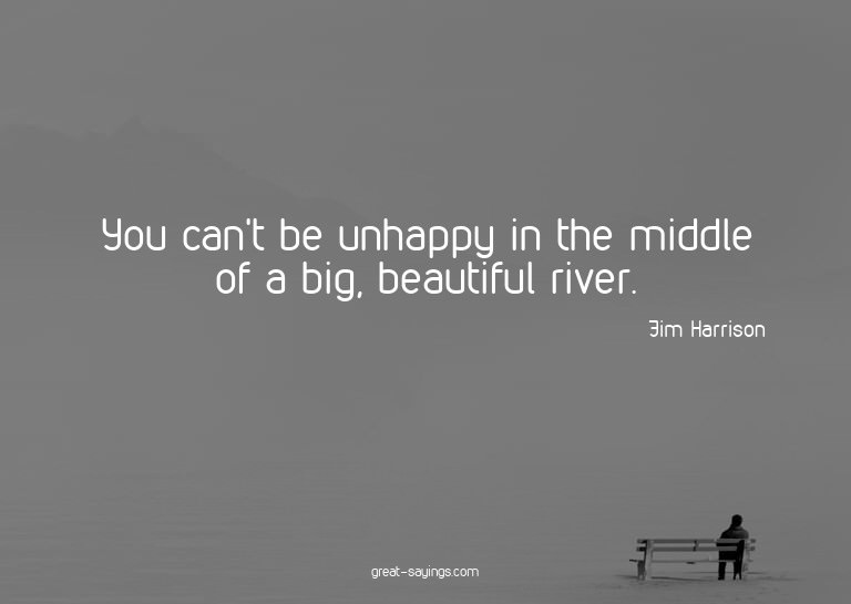 You can't be unhappy in the middle of a big, beautiful