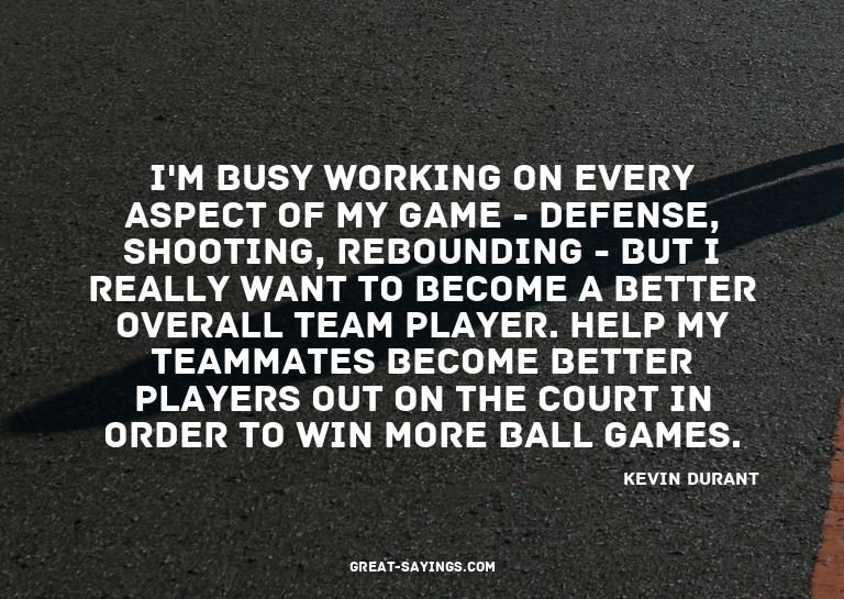 I'm busy working on every aspect of my game - defense,