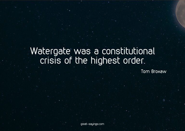 Watergate was a constitutional crisis of the highest or