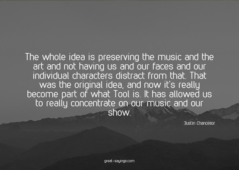 The whole idea is preserving the music and the art and
