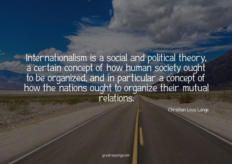 Internationalism is a social and political theory, a ce
