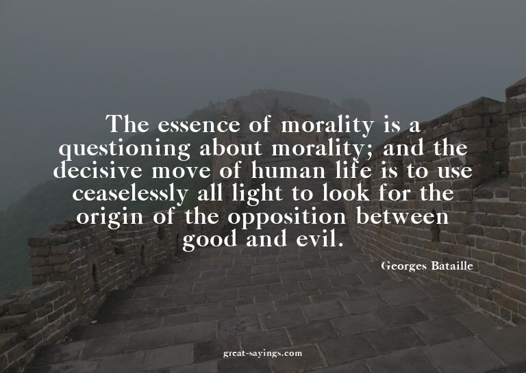 The essence of morality is a questioning about morality