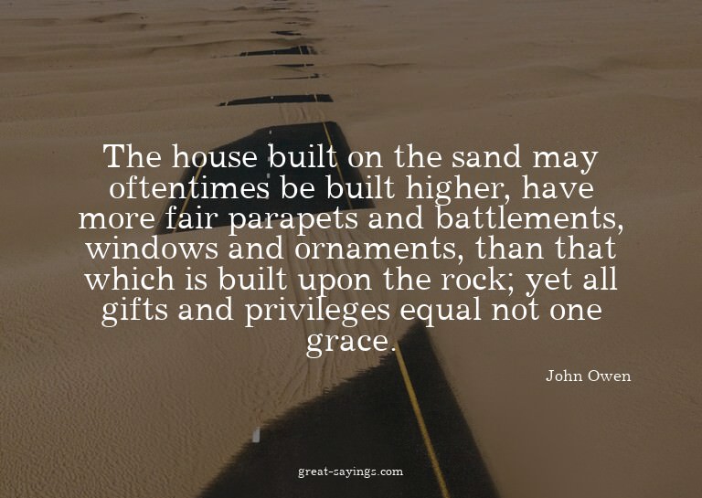 The house built on the sand may oftentimes be built hig