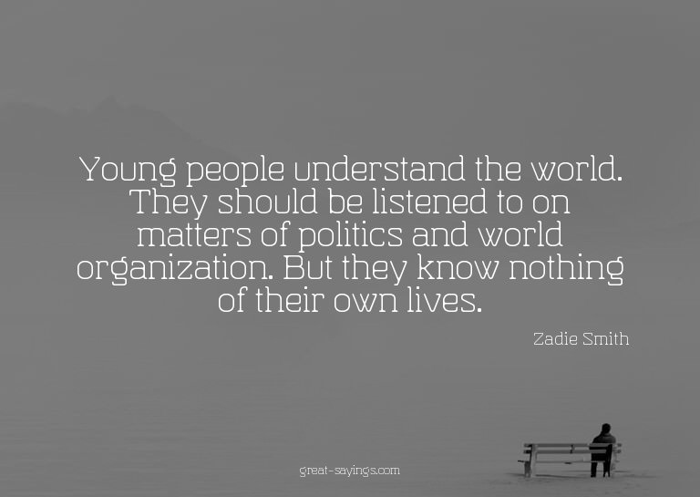 Young people understand the world. They should be liste