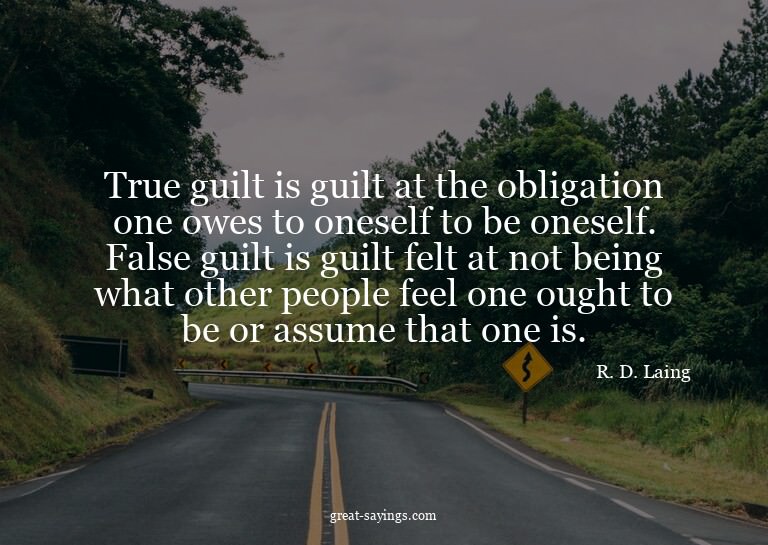 True guilt is guilt at the obligation one owes to onese