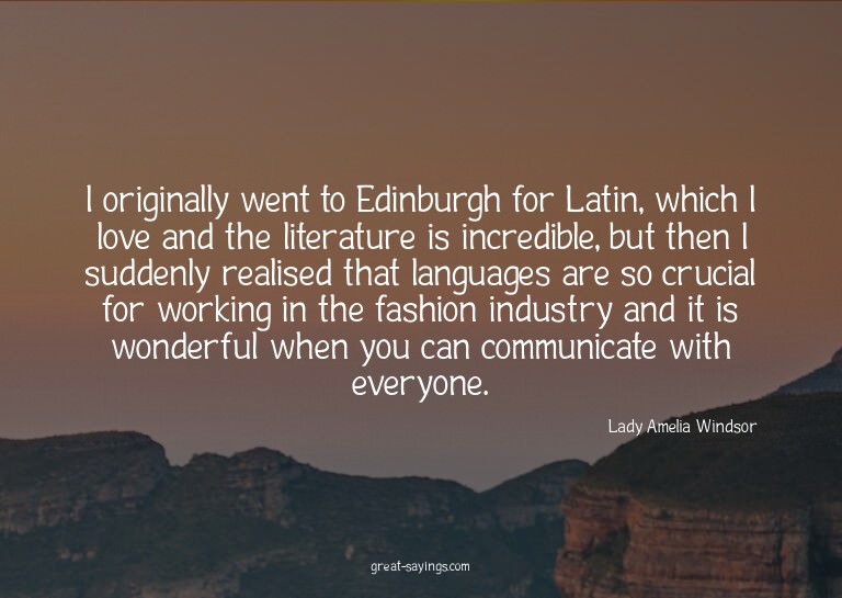 I originally went to Edinburgh for Latin, which I love