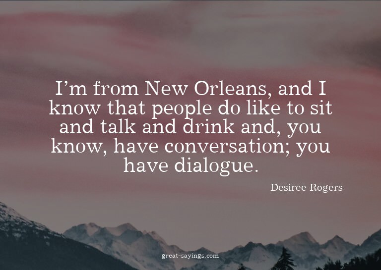 I'm from New Orleans, and I know that people do like to