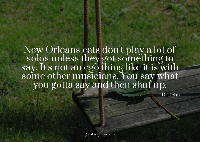 New Orleans cats don't play a lot of solos unless they