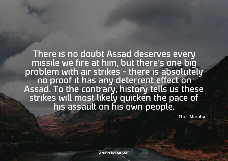 There is no doubt Assad deserves every missile we fire