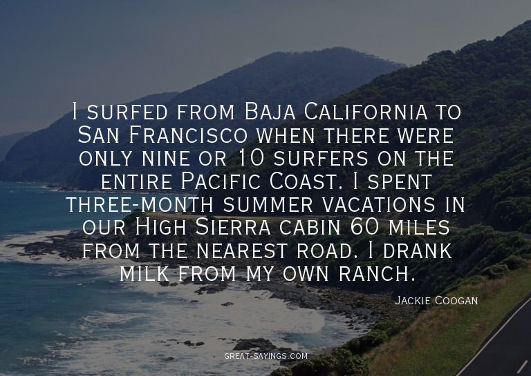 I surfed from Baja California to San Francisco when the