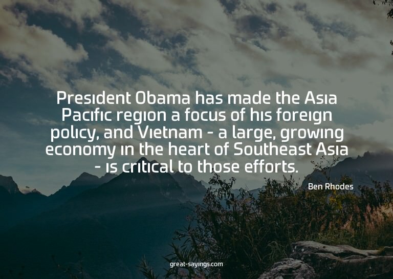 President Obama has made the Asia Pacific region a focu