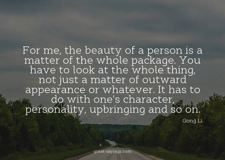 For me, the beauty of a person is a matter of the whole