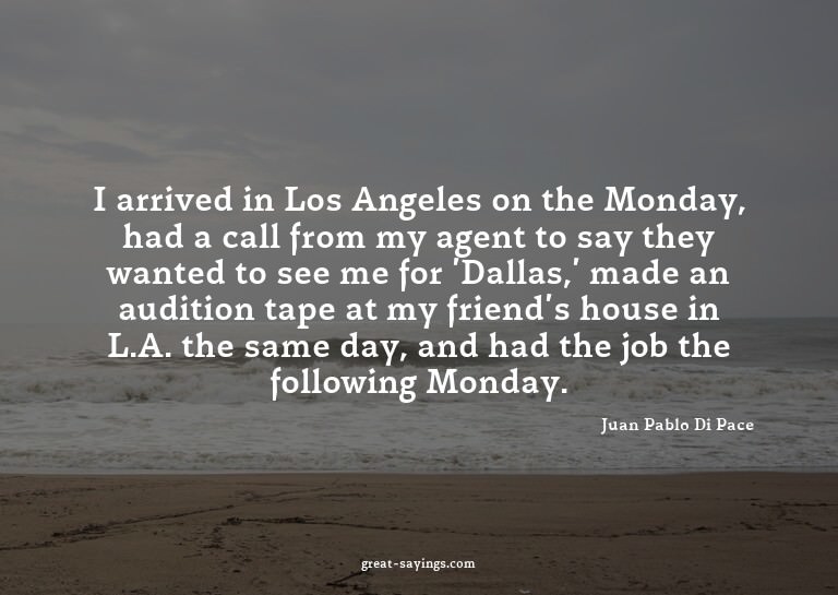 I arrived in Los Angeles on the Monday, had a call from
