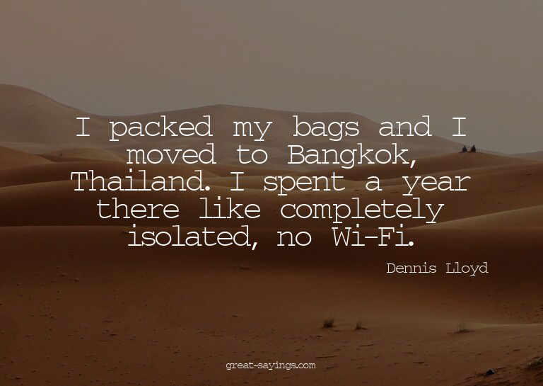 I packed my bags and I moved to Bangkok, Thailand. I sp