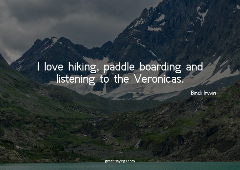 I love hiking, paddle boarding and listening to the Ver