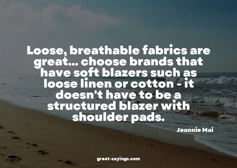 Loose, breathable fabrics are great... choose brands th