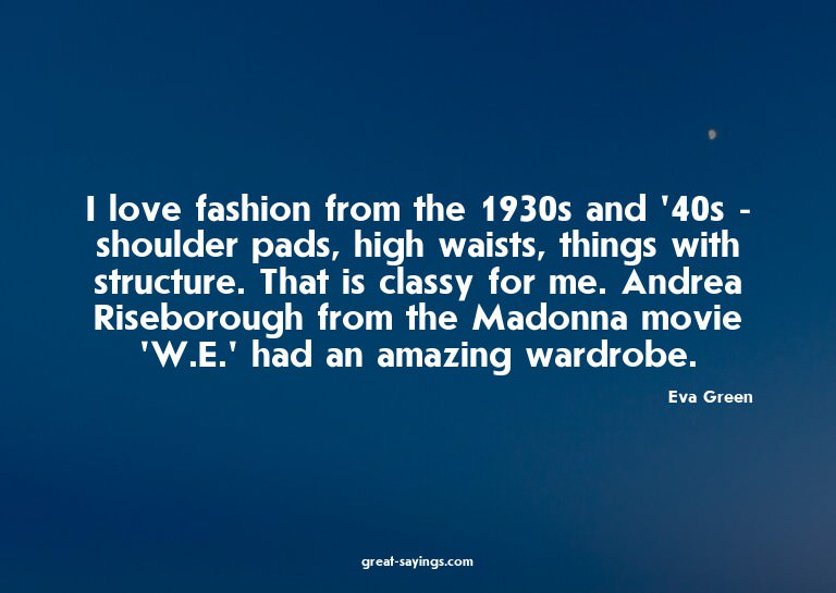 I love fashion from the 1930s and '40s - shoulder pads,