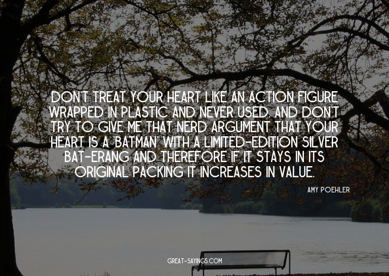 Don't treat your heart like an action figure wrapped in