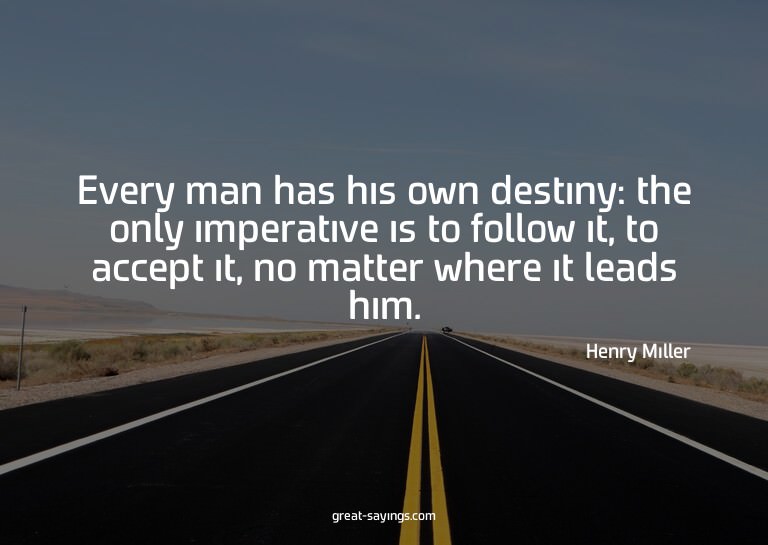 Every man has his own destiny: the only imperative is t