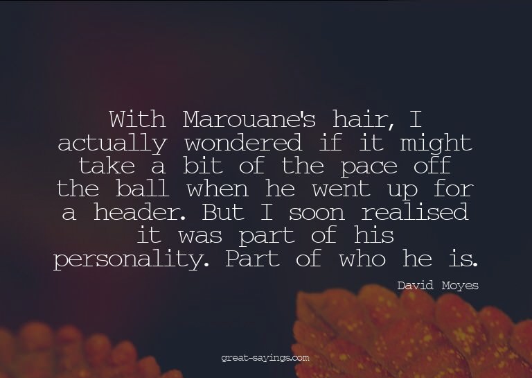 With Marouane's hair, I actually wondered if it might t