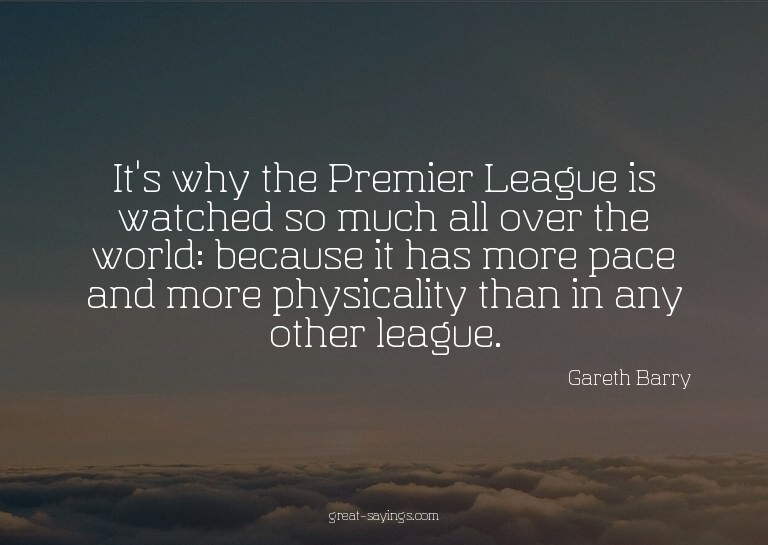 It's why the Premier League is watched so much all over