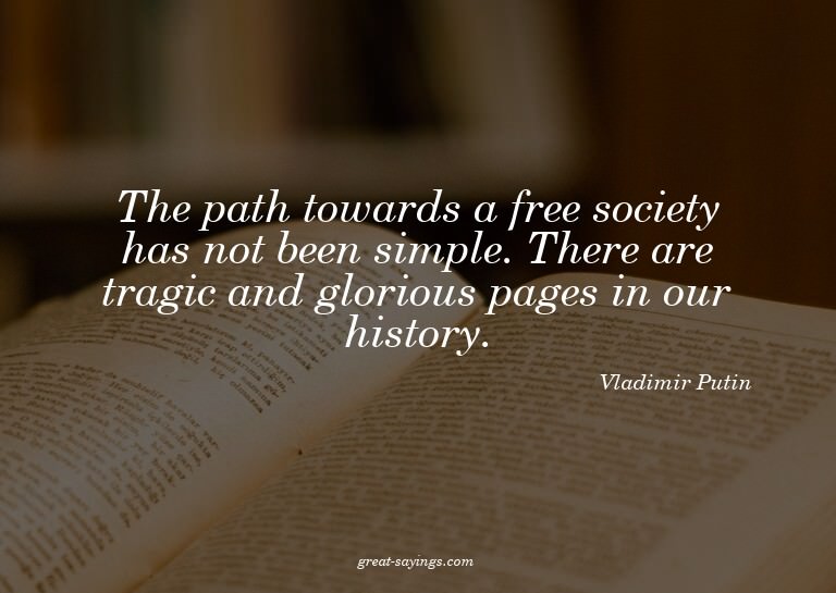 The path towards a free society has not been simple. Th