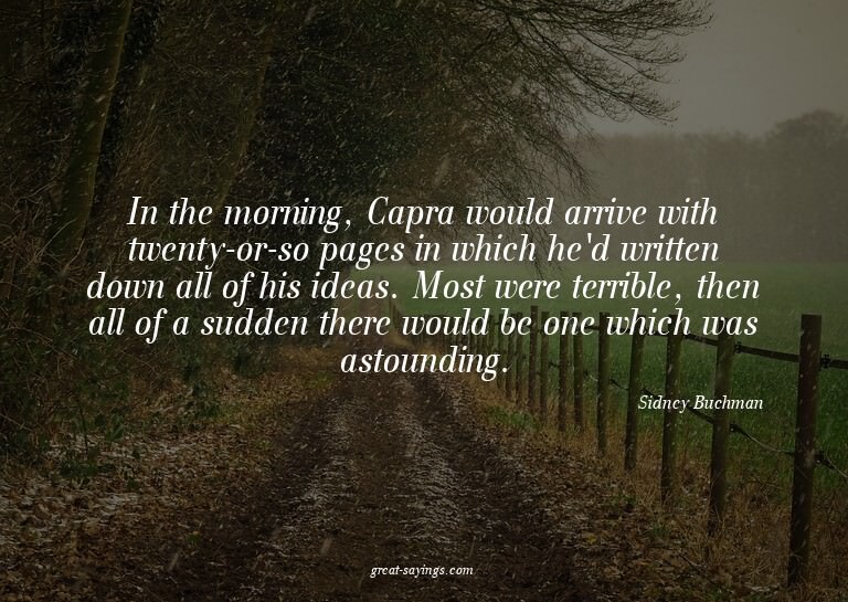 In the morning, Capra would arrive with twenty-or-so pa