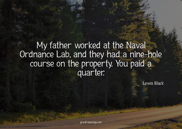 My father worked at the Naval Ordnance Lab, and they ha