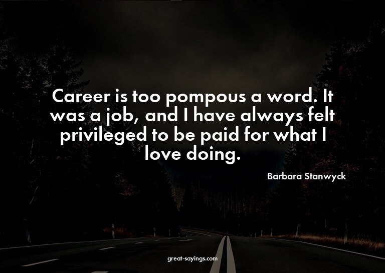 Career is too pompous a word. It was a job, and I have