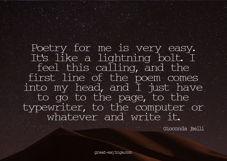 Poetry for me is very easy. It's like a lightning bolt.
