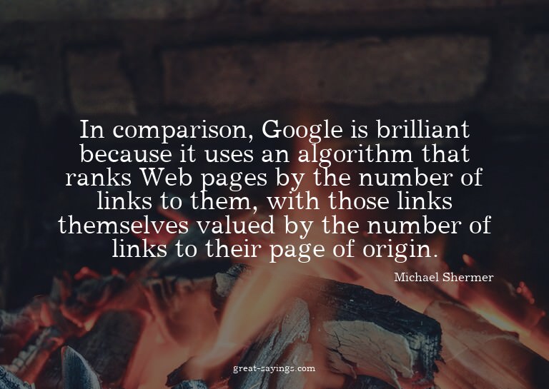 In comparison, Google is brilliant because it uses an a