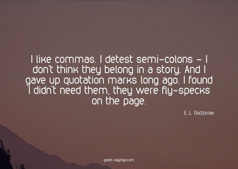 I like commas. I detest semi-colons - I don't think the