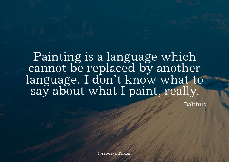 Painting is a language which cannot be replaced by anot