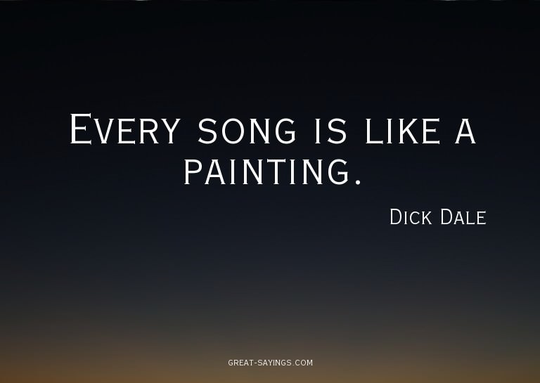 Every song is like a painting.


