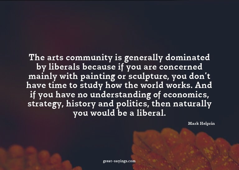 The arts community is generally dominated by liberals b