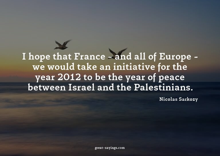 I hope that France - and all of Europe - we would take