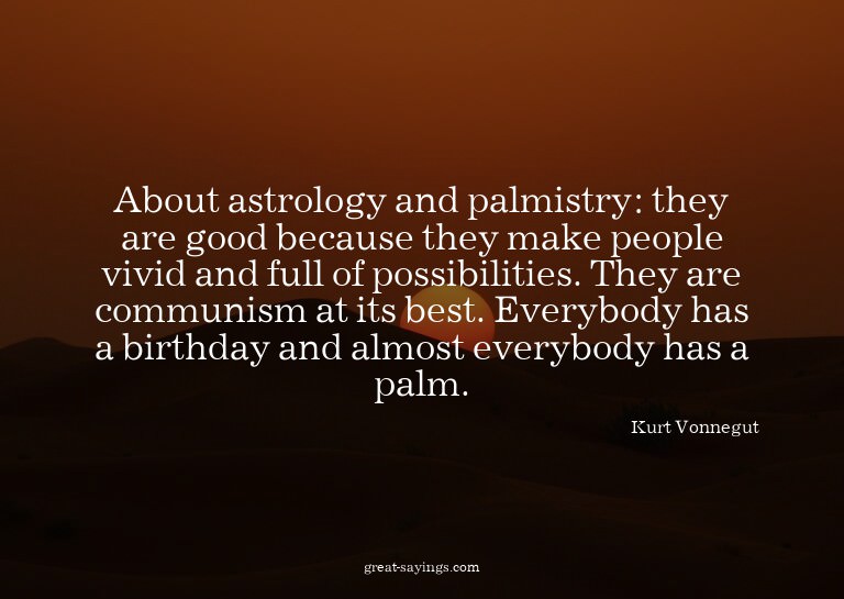 About astrology and palmistry: they are good because th