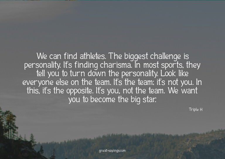 We can find athletes. The biggest challenge is personal