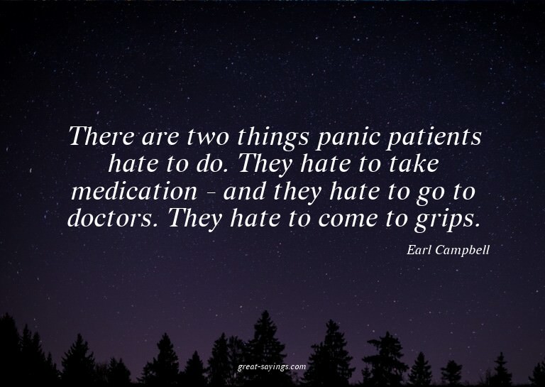 There are two things panic patients hate to do. They ha