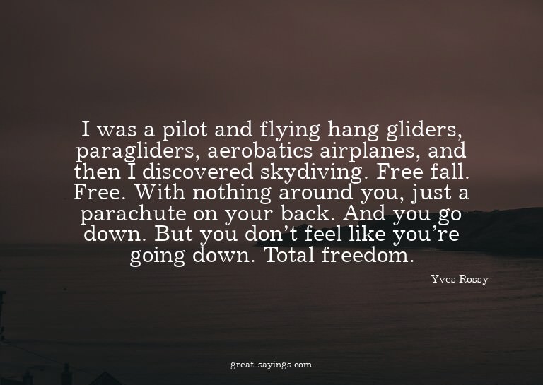 I was a pilot and flying hang gliders, paragliders, aer