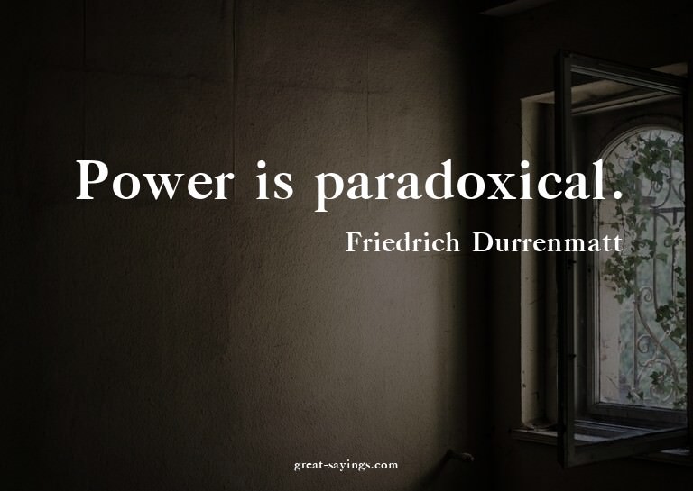Power is paradoxical.

