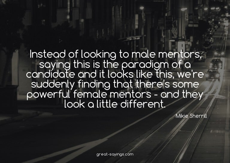 Instead of looking to male mentors, saying this is the