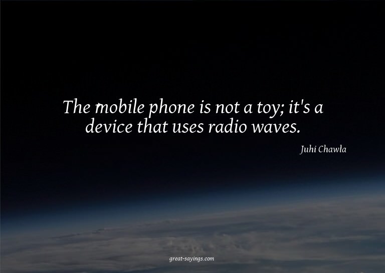 The mobile phone is not a toy; it's a device that uses