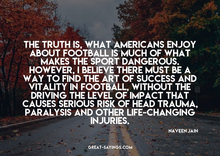 The truth is, what Americans enjoy about football is mu