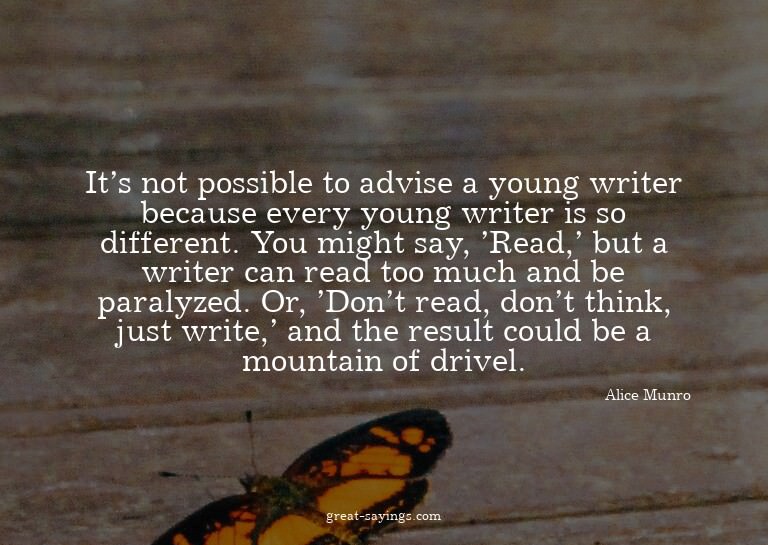 It's not possible to advise a young writer because ever