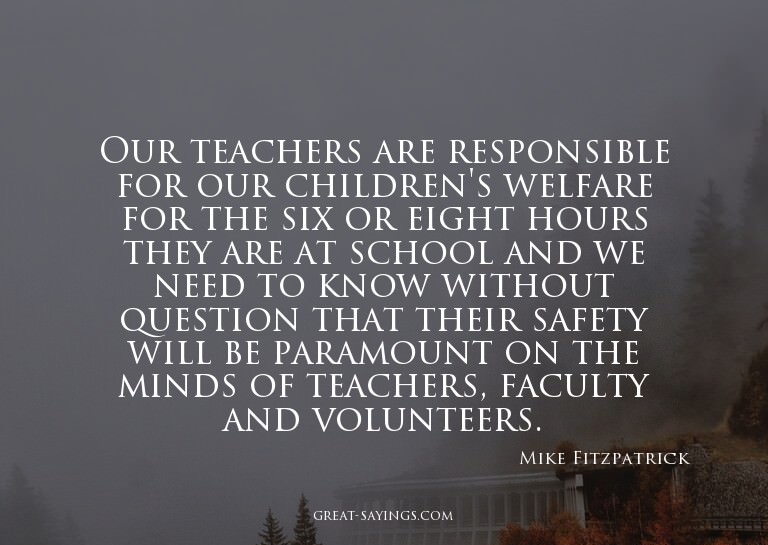Our teachers are responsible for our children's welfare