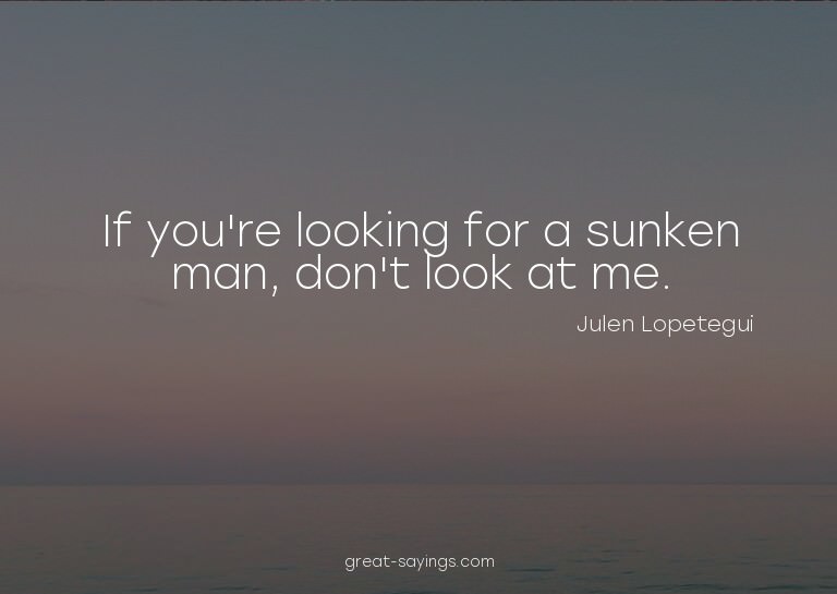 If you're looking for a sunken man, don't look at me.

