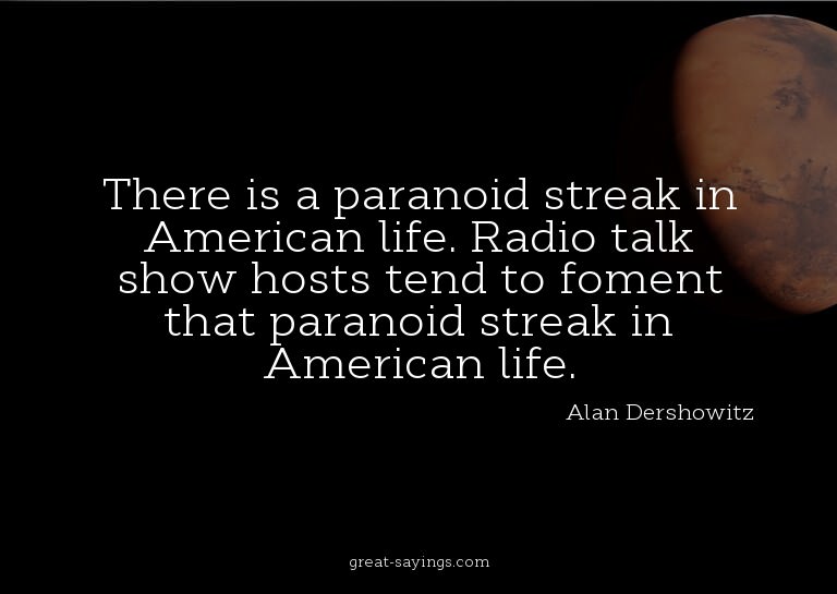 There is a paranoid streak in American life. Radio talk