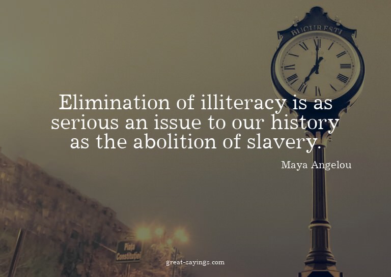 Elimination of illiteracy is as serious an issue to our